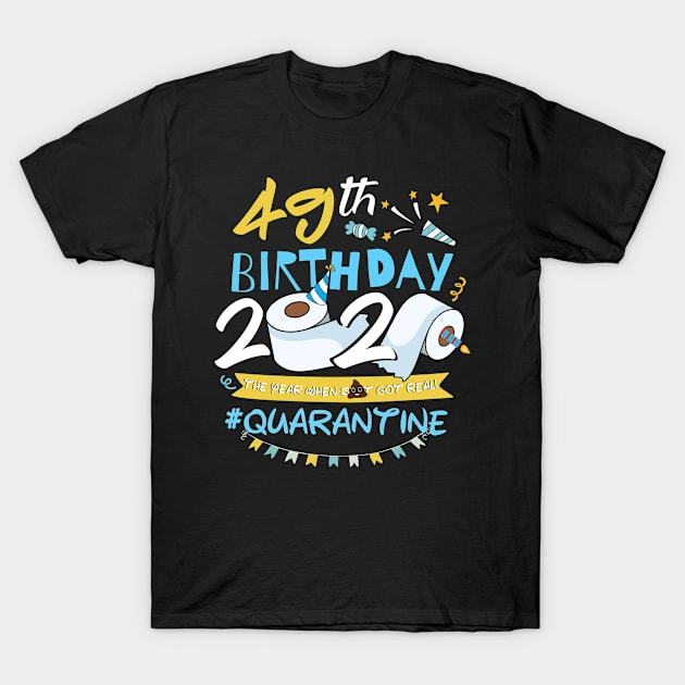 49th Birthday 2020 The Year When Shit Got Real Quarantined,Quarantine Birthday Shirt, Quarantine Birthday Gift,Custom Birthday Quarantined T-Shirt by Everything for your LOVE-Birthday